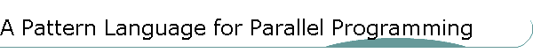 A Pattern Language for Parallel Programming