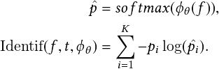                                                                                                         ˆp = softmax       f    ;
                                                                                                             K
                                                                                            Identif  f ;t;    =       p log  ˆp   :
                                                                                                             i=1   i    i
