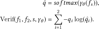                                                                                                         qˆ= softmax        fs   ;
                                                                                                              2
                                                                                           Verif  f1;f2;s;     =      qi log ˆqi  :
                                                                                                            i=1

