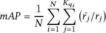                                                                                                            N K qi
                                                                                                mAP  = 1-        ˆrj  rj
                                                                                                       N i=1j=1
