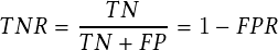                                                                                              T NR = ---TN--- = 1   FPR
                                                                                                     T N    FP
